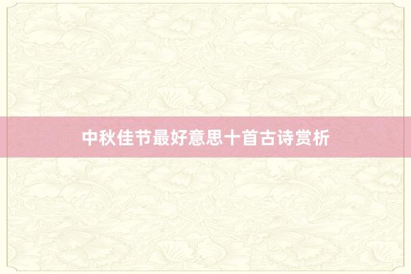 中秋佳节最好意思十首古诗赏析